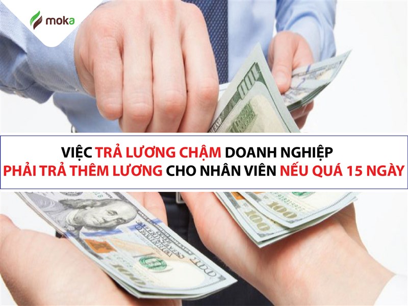 Trả lương chậm DN phải trả thêm lương cho nhân viên nếu quá 15 ngày