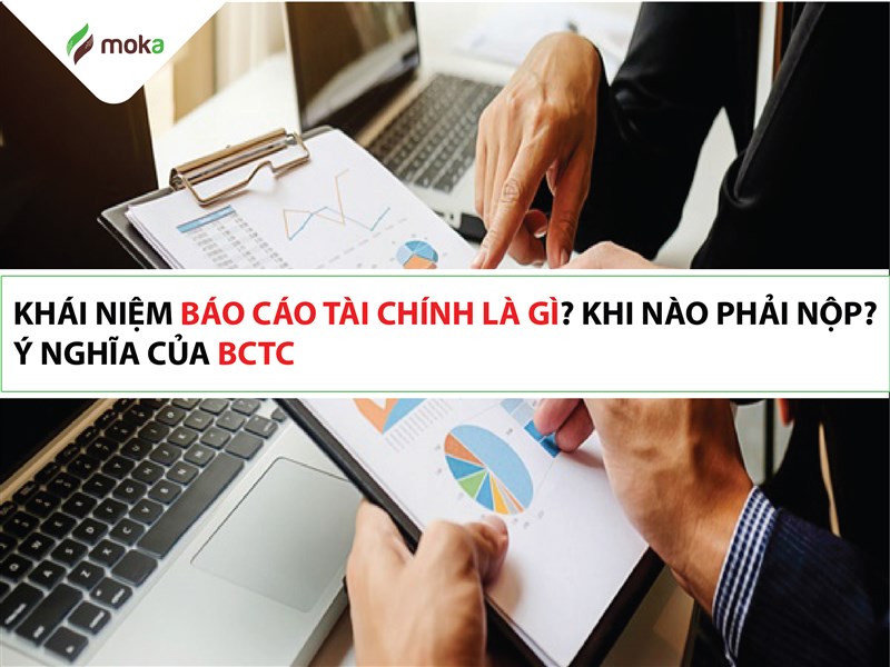 Báo cáo tài chính là gì? Khi nào phải nộp và ý nghĩa của BCTC