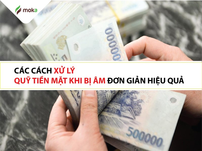 Bày cách xử lý quỹ tiền mặt khi bị âm đơn giản hiệu quả nhất