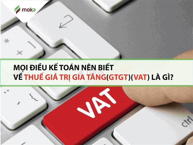 Mọi điều kế toán nên biết về thuế giá trị gia tăng (GTGT) là gì?