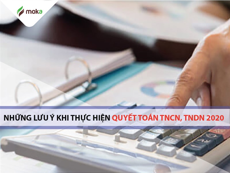 Những lưu ý khi thực hiện quyết toán thuế TNCN, TNDN mới nhất