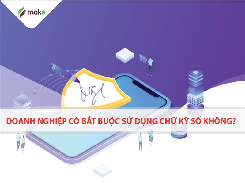 Doanh nghiệp có nhất thiết phải sử dụng chữ ký số không?