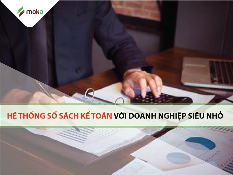 Hệ thống sổ sách kế toán đối với doanh nghiệp siêu nhỏ phải biết