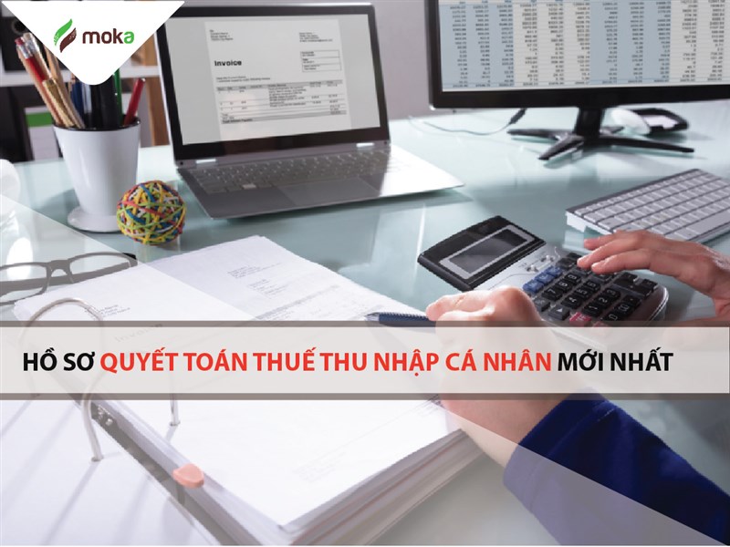 Tổng quan chi tiết về Hồ sơ quyết toán thuế thu nhập cá nhân mới nhất