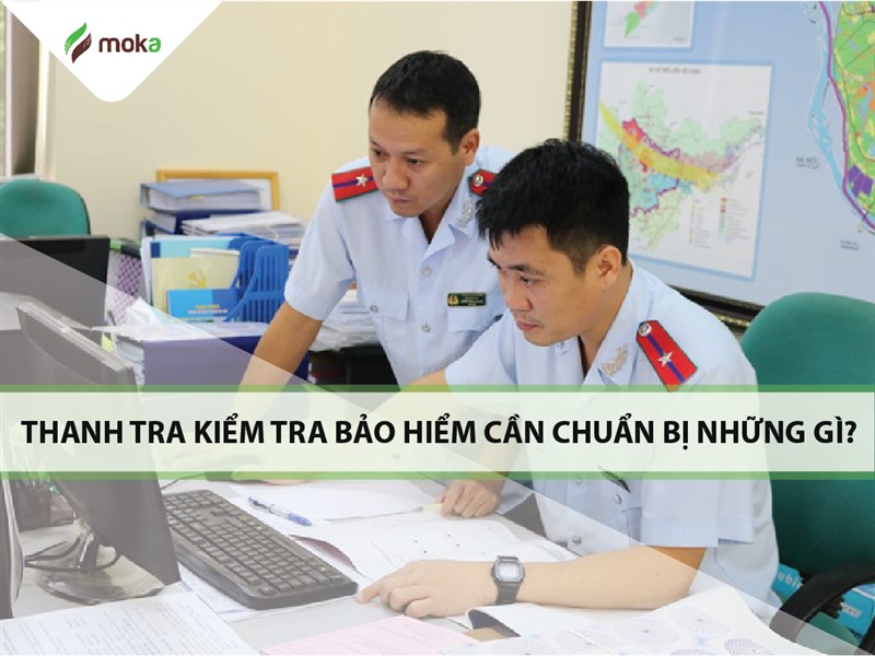 Trường hợp bị: Thanh tra kiểm tra bảo hiểm cần chuẩn bị những gì?