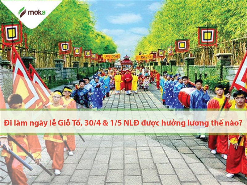 Đi làm ngày lễ Giỗ Tổ, 30/4 & 1/5 NLĐ được hưởng lương thế nào?