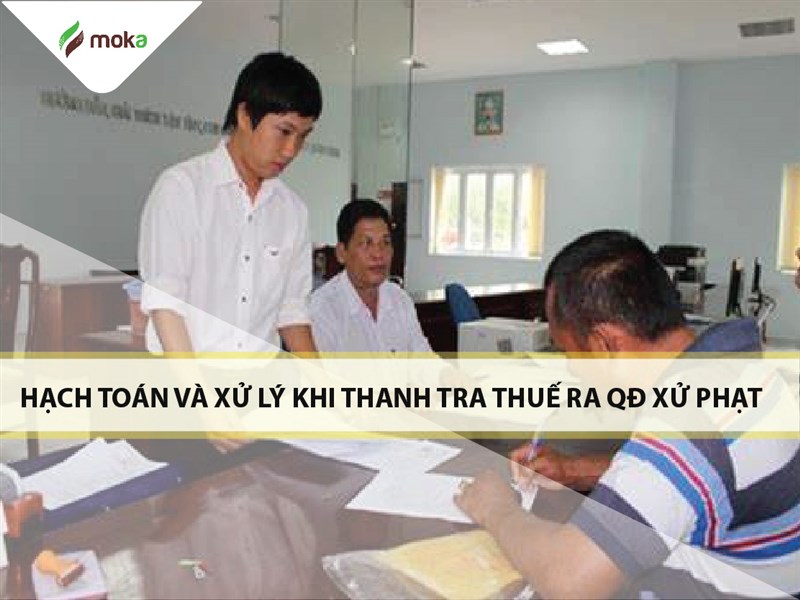 Hướng dẫn hạch toán và xử lý sau khi thanh tra thuế ra QĐ xử phạt