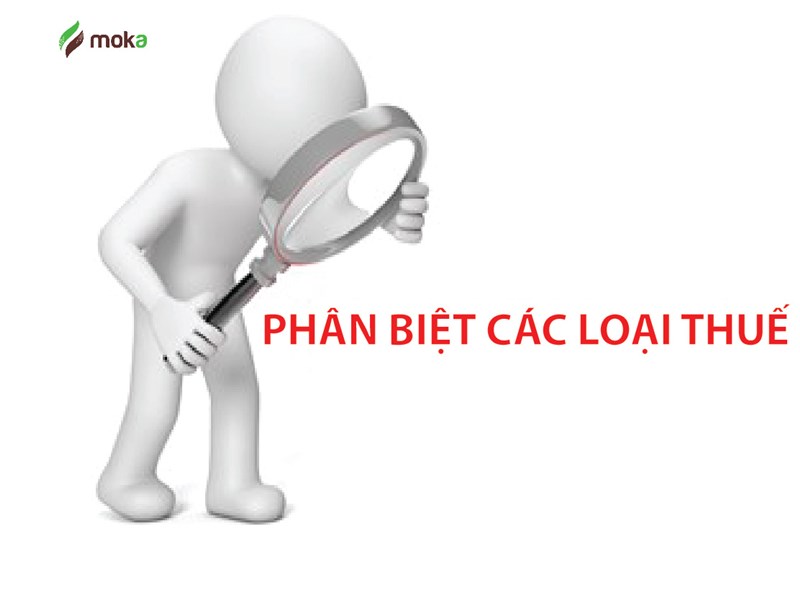 PHÂN BIỆT CÁC LOẠI THUẾ VỚI NHAU KHÔNG PHẢI AI CŨNG BIẾT