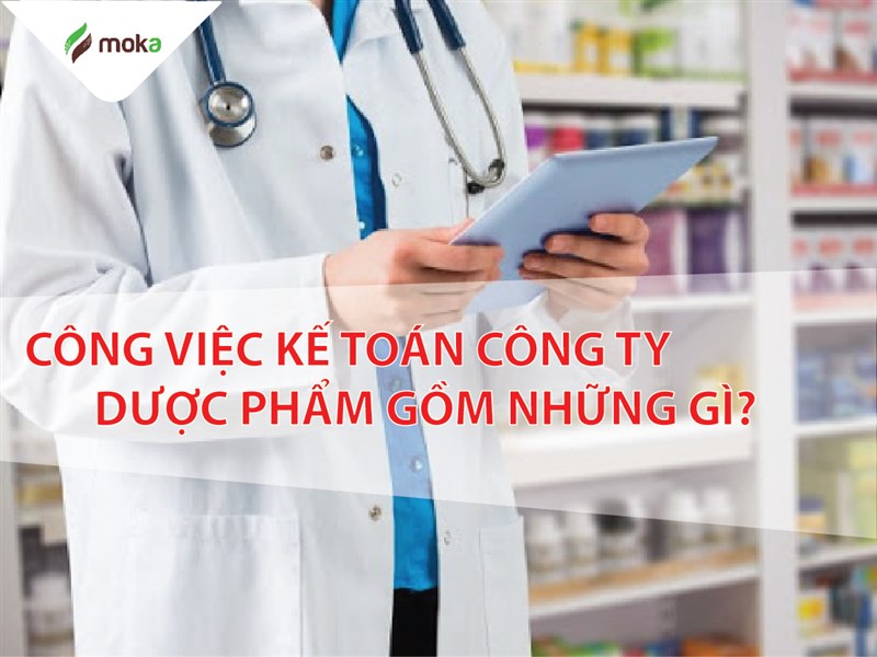 Công việc kế toán trong công ty dược phẩm gồm những việc gì?