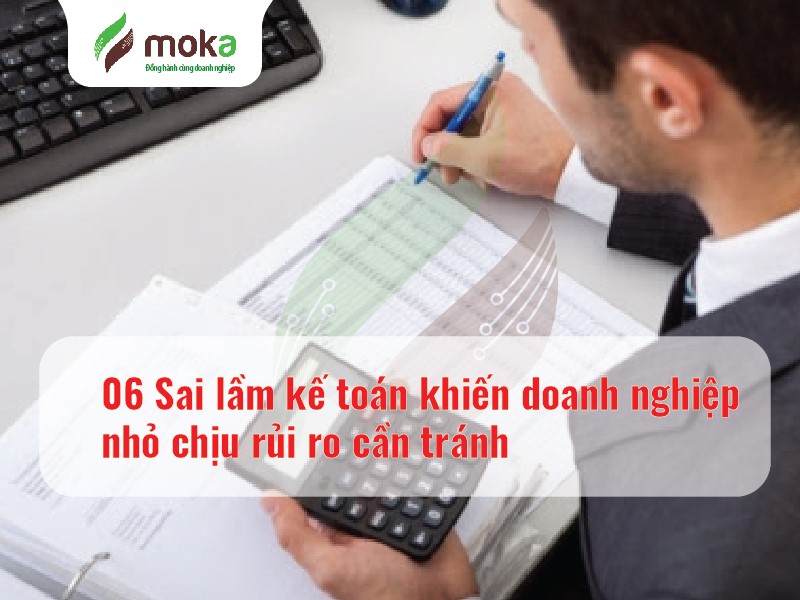 06 Sai lầm kế toán khiến doanh nghiệp nhỏ chịu rủi ro cần tránh